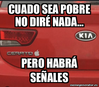 Meme Personalizado Cuado sea pobre no diré nada Pero habrá señales