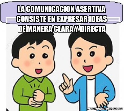 Meme Personalizado La Comunicacion Asertiva Consiste En Expresar