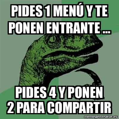 Meme Filosoraptor Pides 1 menú y te ponen entrante Pides 4 y ponen