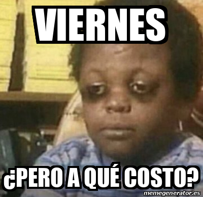 Meme Personalizado Viernes Pero a qué costo 33255425