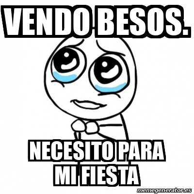 Meme Por Favor Vendo Besos Necesito Para Mi Fiesta 33255725