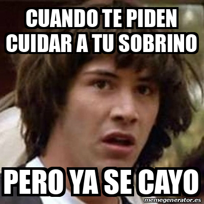 Meme Keanu Reeves Cuando Te Piden Cuidar A Tu Sobrino Pero Ya Se Cayo