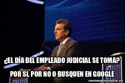 Meme Personalizado El D A Del Empleado Judicial Se Toma Por Si Por