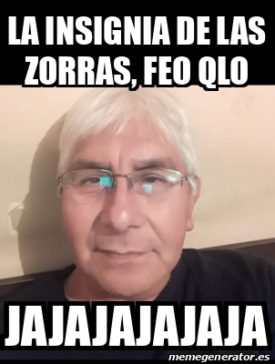 Meme Personalizado La Insignia De Las Zorras Feo Qlo Jajajajajaja