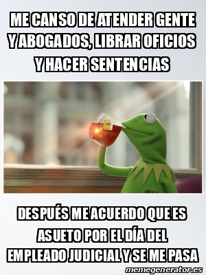 Meme Personalizado Me Canso De Atender Gente Y Abogados Librar