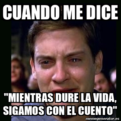 Meme Crying Peter Parker Cuando Me Dice Mientras Dure La Vida