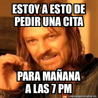 Meme Boromir estoy a esto de pedir una cita para mañana a las 7 pm