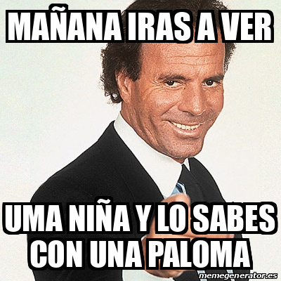 Meme Julio Iglesias Mañana iras a ver Uma niña y lo sabes con una