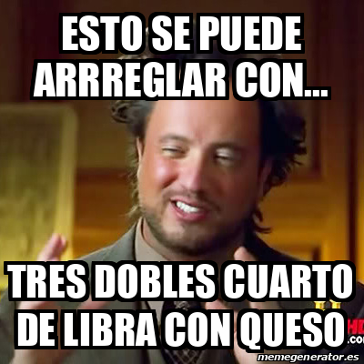 Meme Ancient Aliens Esto Se Puede Arrreglar Con Tres Dobles Cuarto