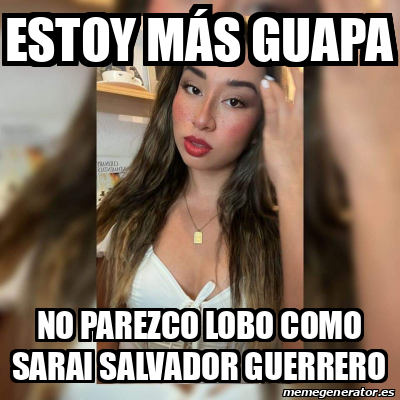 Meme Personalizado Estoy más guapa No parezco lobo como Sarai