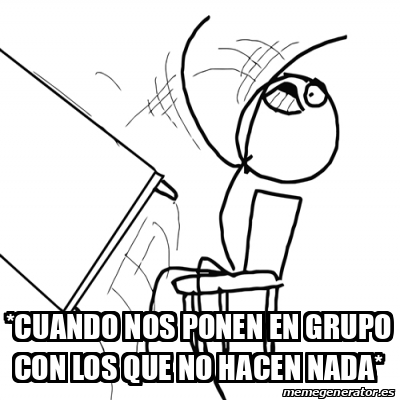 Meme Desk Flip Rage Guy Cuando Nos Ponen En Grupo Con Los Que No