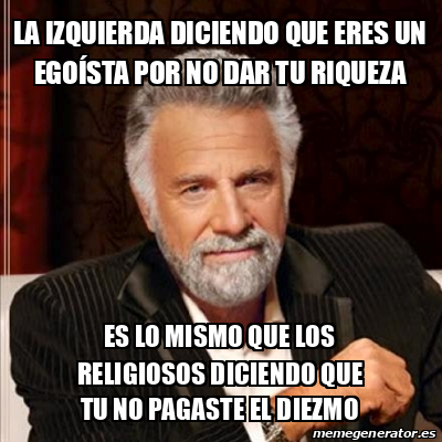 Meme Most interesting man la izquierda diciendo que eres un EGOÍSTA