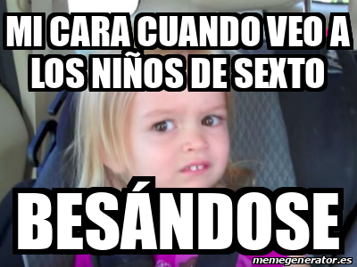 Meme Personalizado Mi cara cuando veo a los niños de sexto Besándose