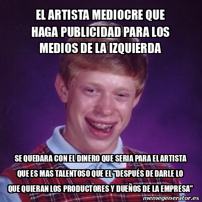 Meme Bad Luck Brian El Artista Mediocre Que Haga Publicidad Para Los