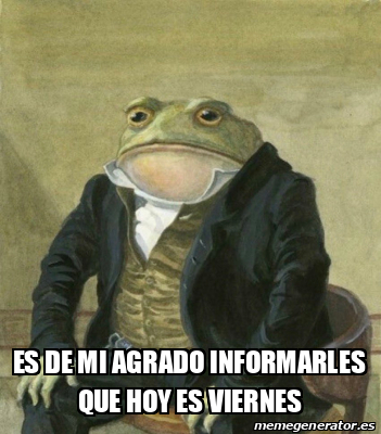 Meme Personalizado ES DE MI AGRADO INFORMARLES QUE HOY ES VIERNES