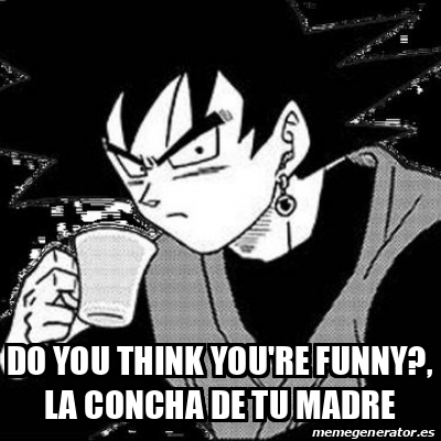 Meme Personalizado Do You Think You Re Funny La Concha De Tu Madre