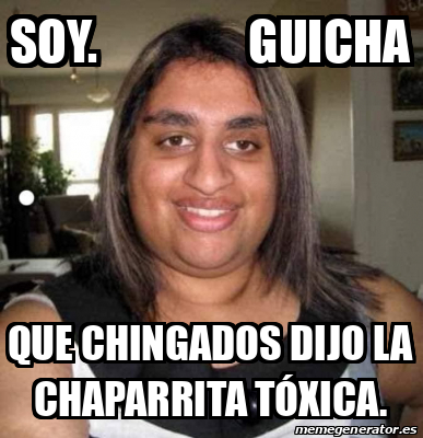 Meme Personalizado Soy Guicha Que Chingados Dijo La Chaparrita