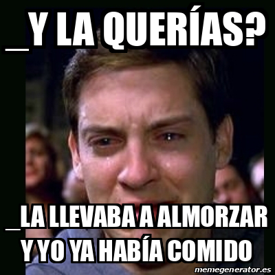 Meme Crying Peter Parker Y La Quer As La Llevaba A Almorzar Y Yo