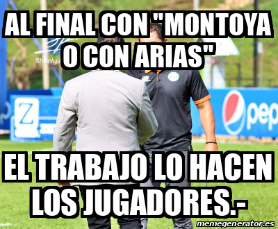 Meme Personalizado Al Final Con Montoya O Con Arias El Trabajo Lo