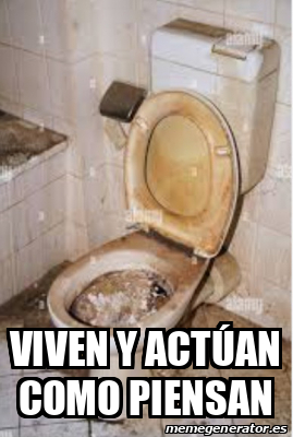 Meme Personalizado Viven y actúan como piensan 33275020