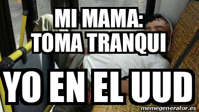 Meme Personalizado Mi Mama Toma Tranqui Yo En El Uud