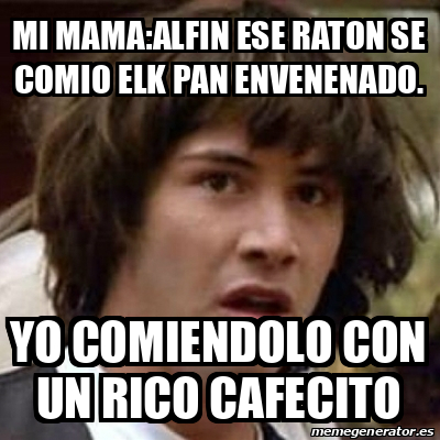 Meme Keanu Reeves Mi Mama ALFIN ESE RATON SE COMIO ELK PAN ENVENENADO