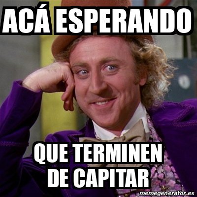 Meme Willy Wonka acá esperando que terminen de capitar 33279005