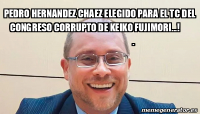 Meme Personalizado Pedro Hernandez Chaez Elegido Para El Tc Del