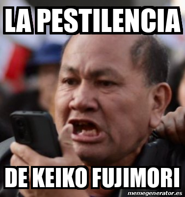 Meme Personalizado La Pestilencia De Keiko Fujimori