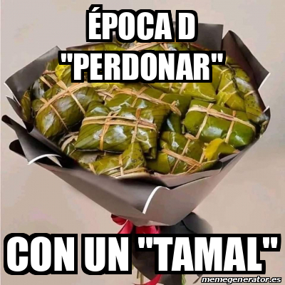 Meme Personalizado época d perdonar con un tamal 33281147