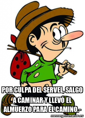 Meme Personalizado POR CULPA DEL SERVEL SALGO A CAMINAR Y LLEVÓ EL