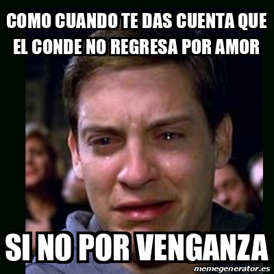 Meme Crying Peter Parker Como Cuando Te Das Cuenta Que El Conde No