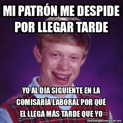 Meme Bad Luck Brian Mi patrón me despide por llegar tarde Yo al día