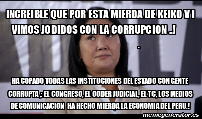 Meme Personalizado INCREIBLE QUE POR ESTA MIERDA DE KEIKO V I VIMOS