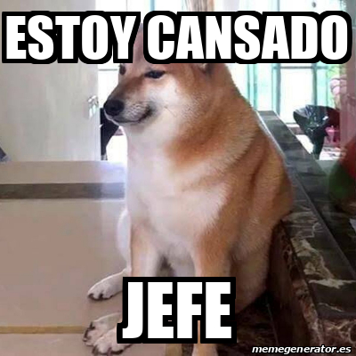 Meme Personalizado ESTOY CANSADO JEFE 33285290