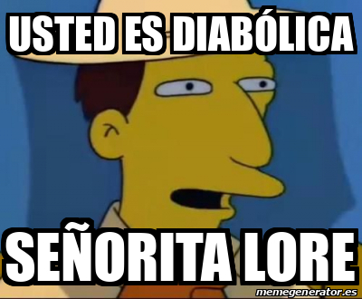 Meme Personalizado Usted es diabólica Señorita Lore 33287726