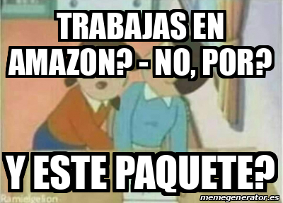 Meme Personalizado Trabajas En Amazon No Por Y Este Paquete