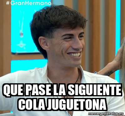 Meme Personalizado Que Pase La Siguiente Cola Juguetona