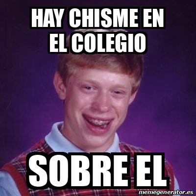 Meme Bad Luck Brian Hay Chisme En El Colegio Sobre El