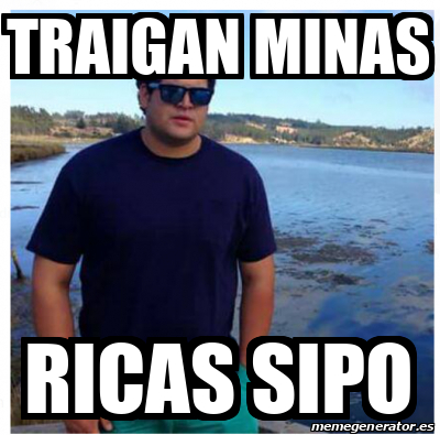 Meme Personalizado Traigan Minas Ricas Sipo 33292520