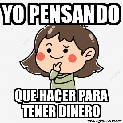 Meme Personalizado Yo Pensando Que Hacer Para Tener Dinero