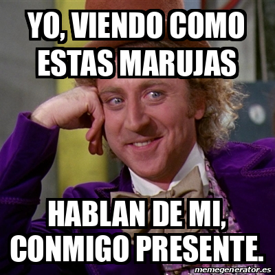 Meme Willy Wonka Yo Viendo Como Estas Marujas Hablan De Mi Conmigo