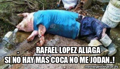 Meme Personalizado RAFAEL LOPEZ ALIAGA SI NO HAY MAS COCA NO ME