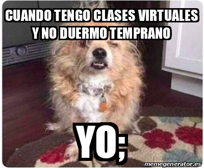 Meme Personalizado Cuando Tengo Clases Virtuales Y No Duermo Temprano