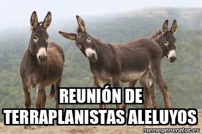 Meme Personalizado Reuni N De Terraplanistas Aleluyos