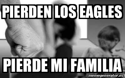 Meme Personalizado Pierden Los Eagles Pierde Mi Familia 33298597