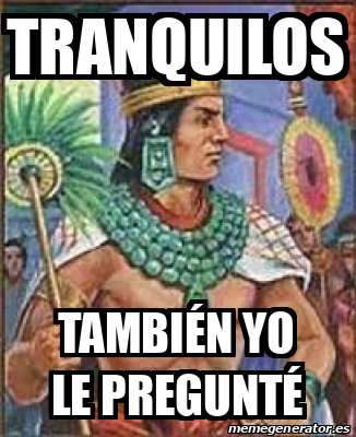 Meme Personalizado Tranquilos También yo le pregunté 33298818