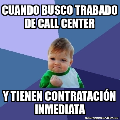 Meme Bebe Exitoso Cuando Busco Trabado De Call Center Y Tienen