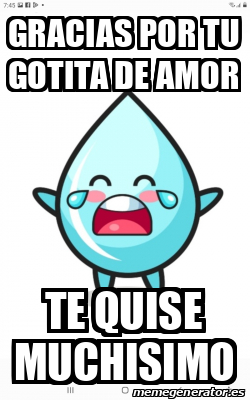 Meme Personalizado GRACIAS POR TU GOTITA DE AMOR Te Quise Muchisimo