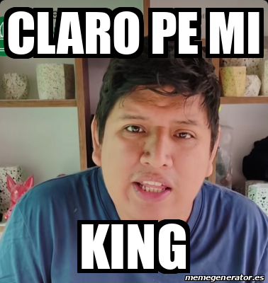 Meme Personalizado Claro Pe Mi King